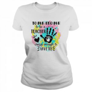 Tough Enough To Be A Teacher Crazy Enough To Love It  Classic Women's T-shirt