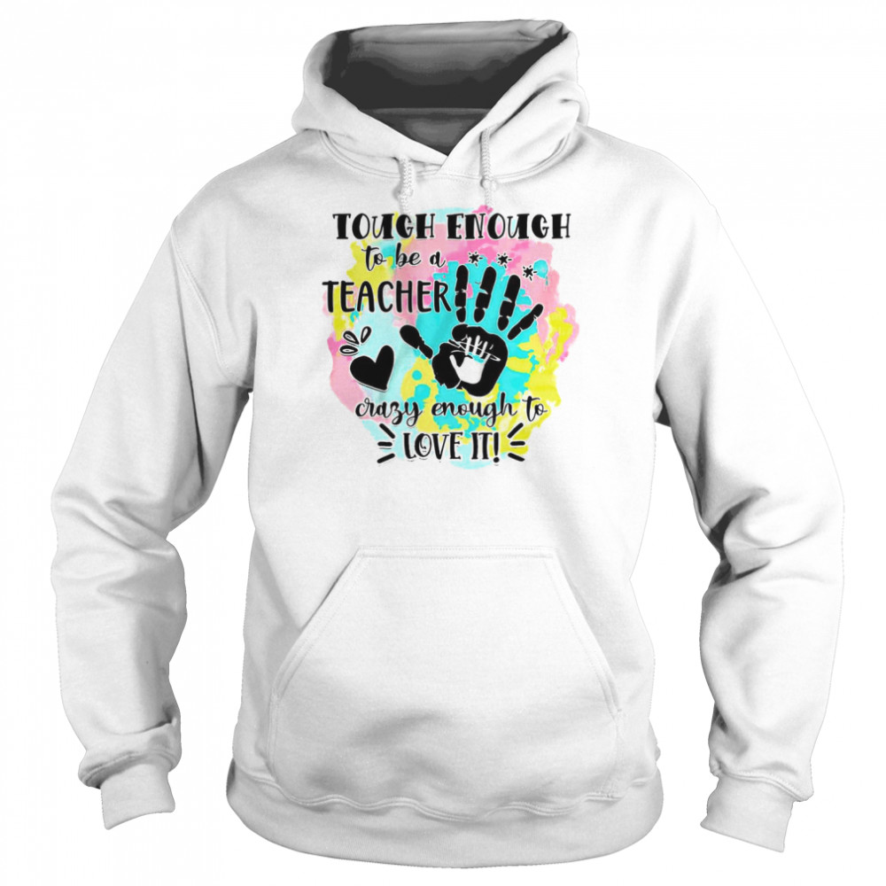 Tough Enough To Be A Teacher Crazy Enough To Love It  Unisex Hoodie