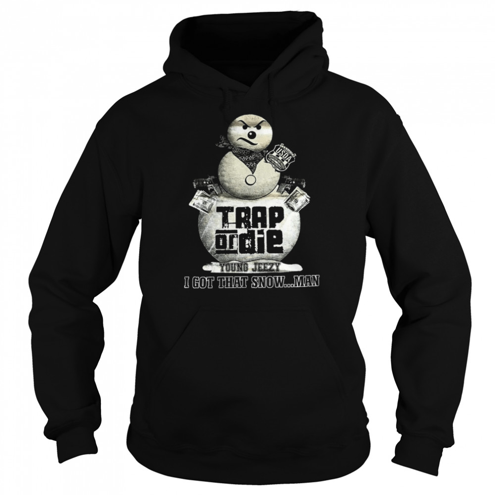 Trap Or Die I Got That Snowman Jeezy Snowman Young Jeezy  Unisex Hoodie