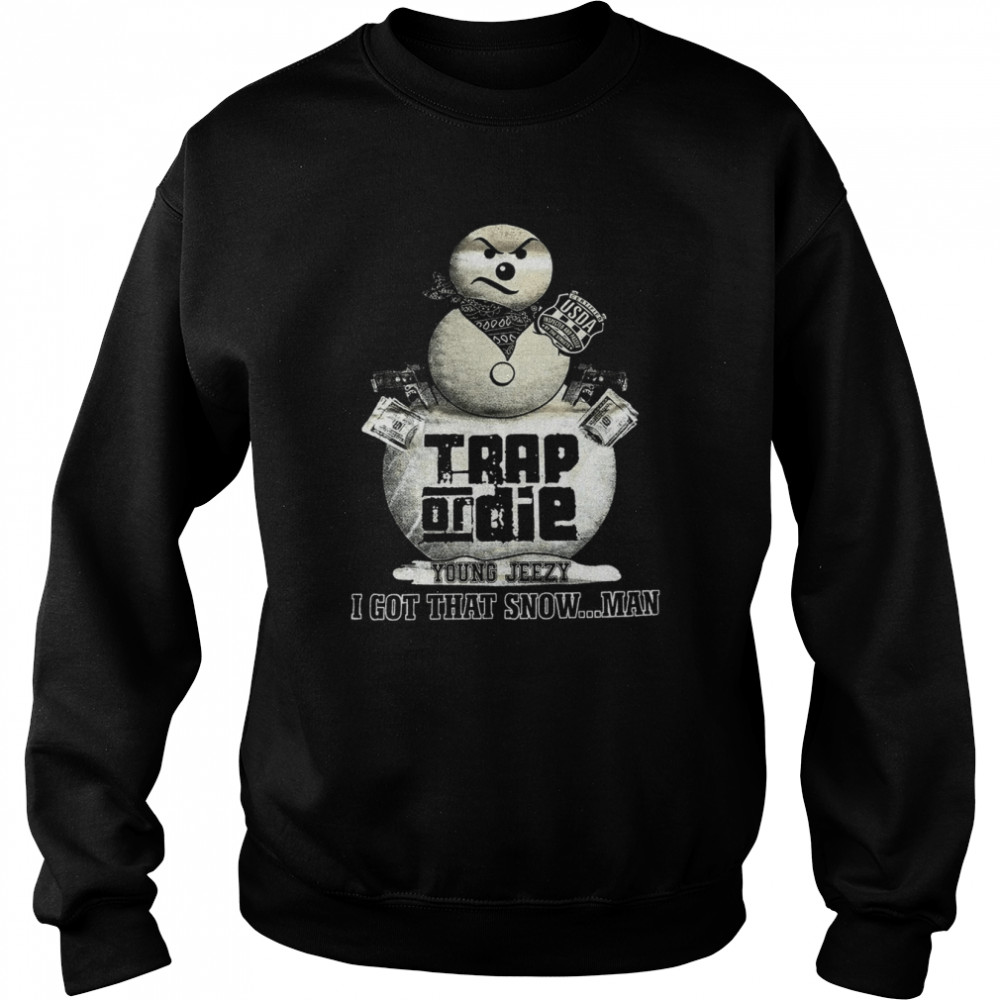 Trap Or Die I Got That Snowman Jeezy Snowman Young Jeezy  Unisex Sweatshirt