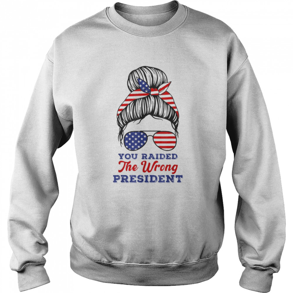 Trump You Raided The Wrong Presiden Messy Bun American Flag T-Shirt Unisex Sweatshirt