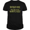 Trumpluvsobama Question For Women Who Support Trump When Did You Lose Your Dignity And Self Respect As A Woman Shirt Classic Men's T-shirt