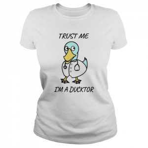 Trust Me I Am A Ducktordoctor  Classic Women's T-shirt