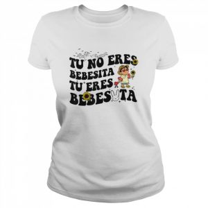 Tu No Eres Bebecita To Eres Bebesota  Classic Women's T-shirt