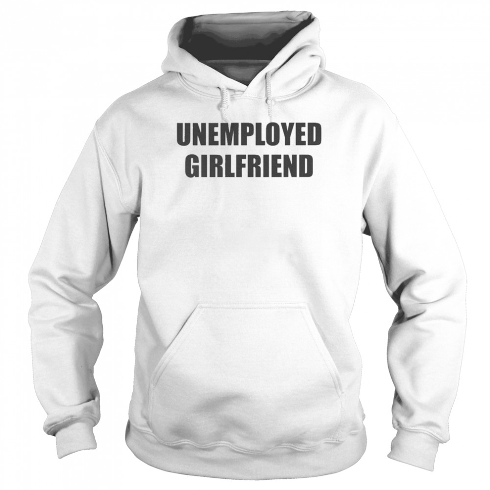 Unemployed Girlfriend Embroidered Shirt Unisex Hoodie