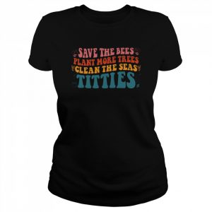 Vintage Save The Bees Plant More Trees Clean The Seas Titties  Classic Women's T-shirt