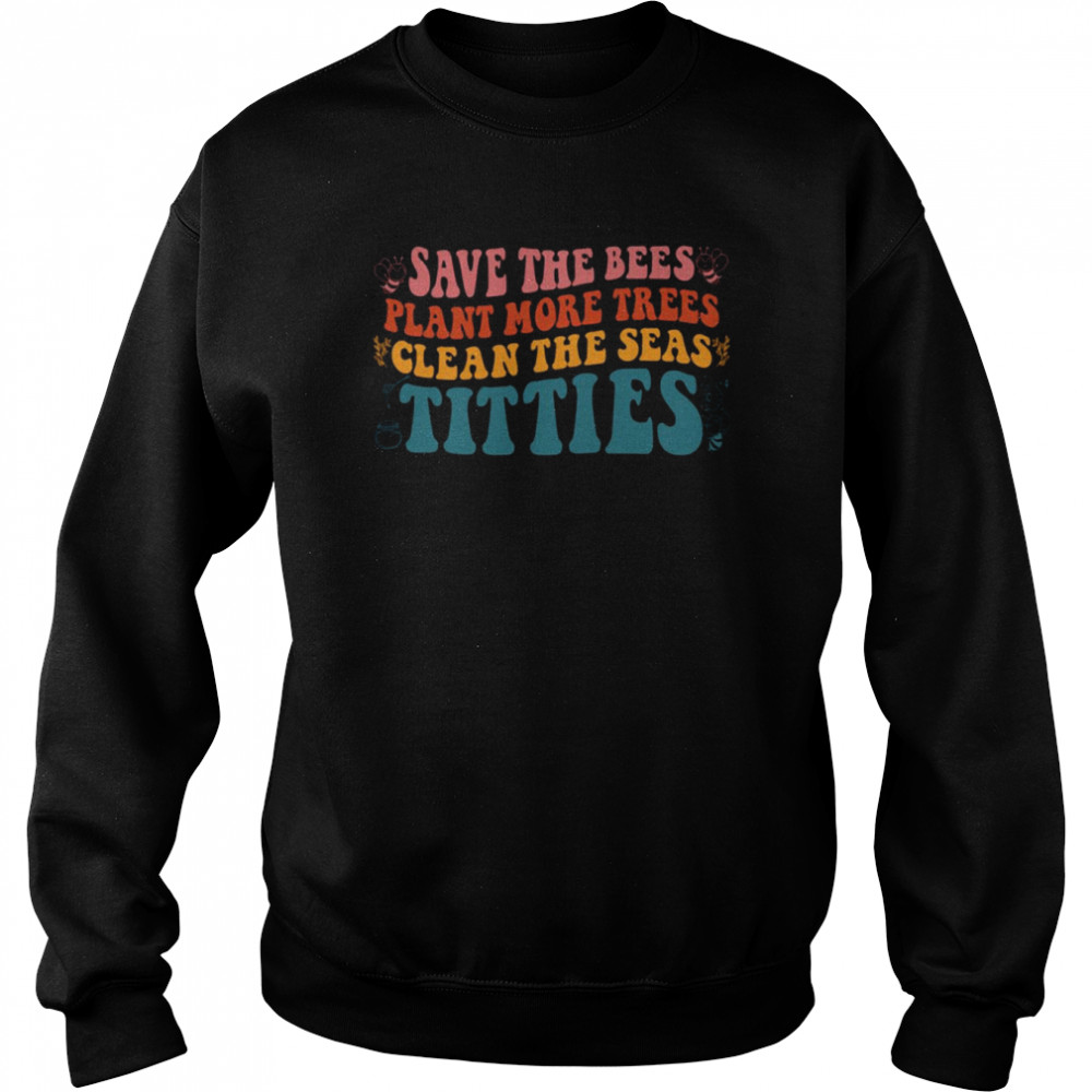 Vintage Save The Bees Plant More Trees Clean The Seas Titties  Unisex Sweatshirt