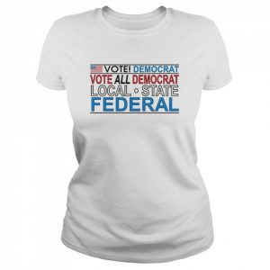 Vote democrat vote all democrat local state federal  Classic Women's T-shirt