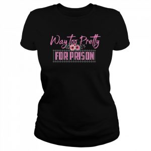 Way Too Pretty For Prison  Classic Women's T-shirt