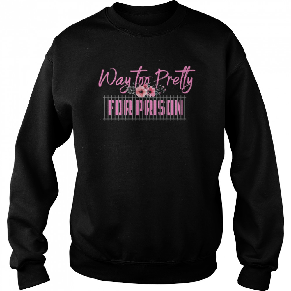 Way Too Pretty For Prison  Unisex Sweatshirt