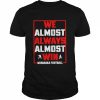 We Almost Always Almost Win Nebraska Football Shirt Classic Men's T-shirt