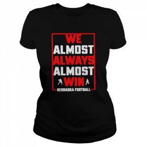 We Almost Always Almost Win Nebraska Football Shirt Classic Women's T-shirt