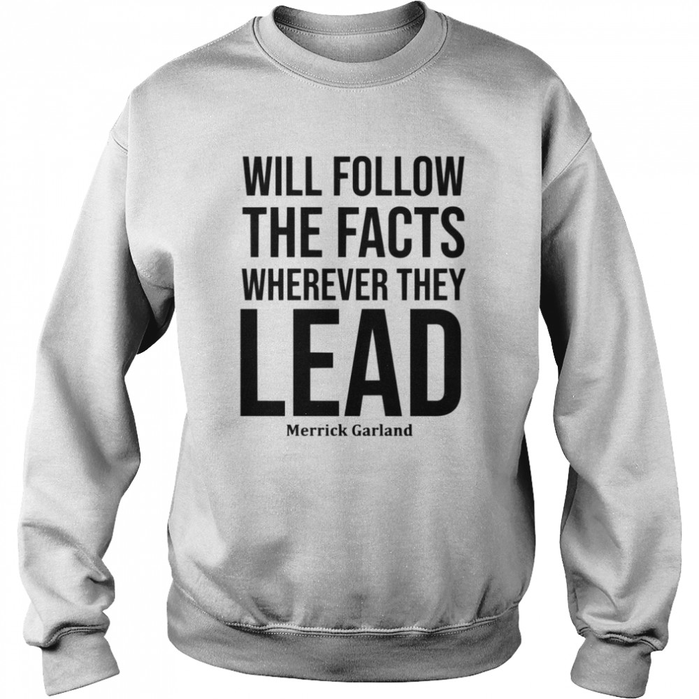 We Will Follow The Facts Wherever They Lead Merrick Garland  Unisex Sweatshirt