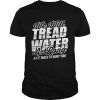 We Will Tread Water As Long As It Takes To Bury You Shirt Classic Men's T-shirt