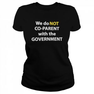 We do NOT Co-Parent with the Government  Classic Women's T-shirt