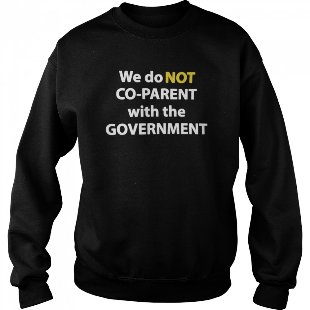 We do NOT Co-Parent with the Government  Unisex Sweatshirt