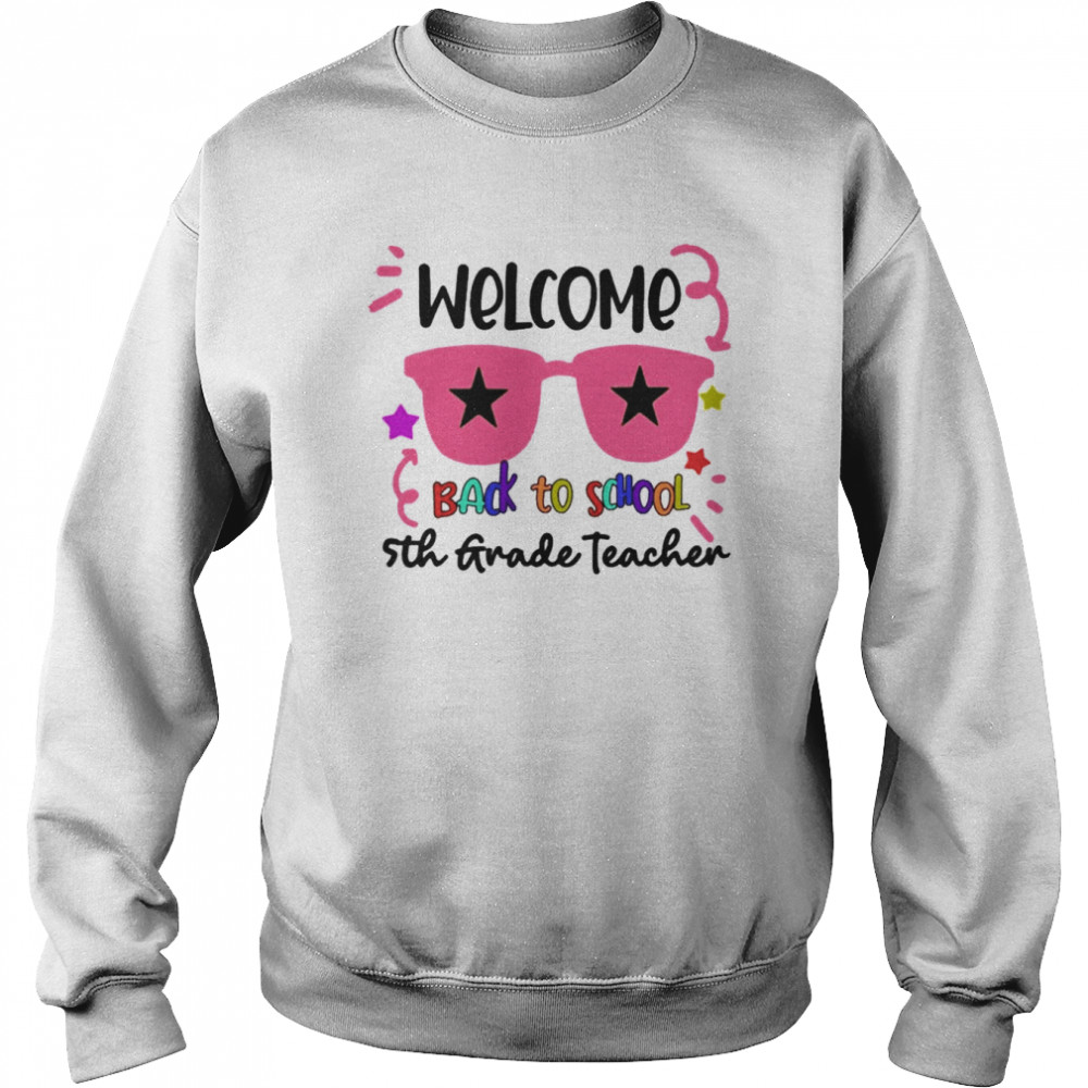 Welcome Back To School 5th Grade Teacher Shirt Unisex Sweatshirt