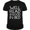 Well read and good in bed  Classic Men's T-shirt