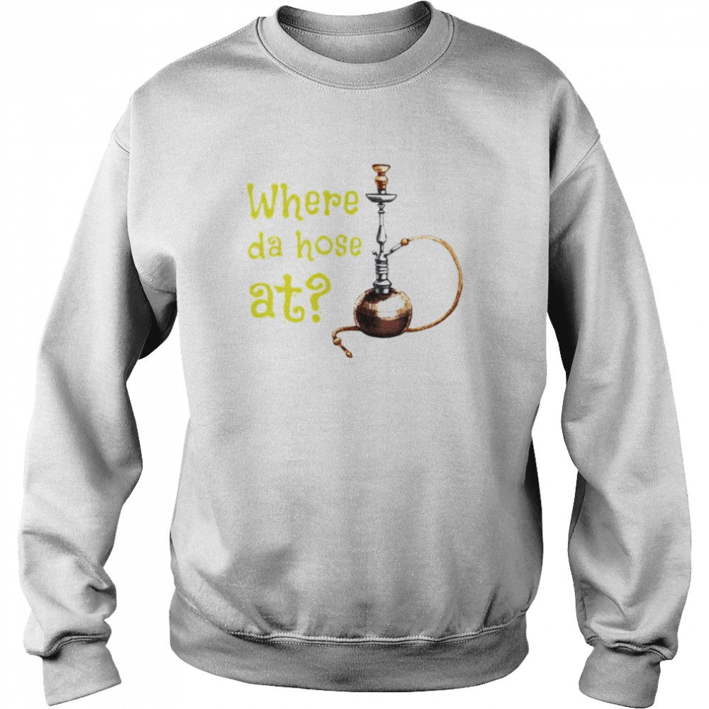 Where the hose at long pipe tube hookah  Unisex Sweatshirt