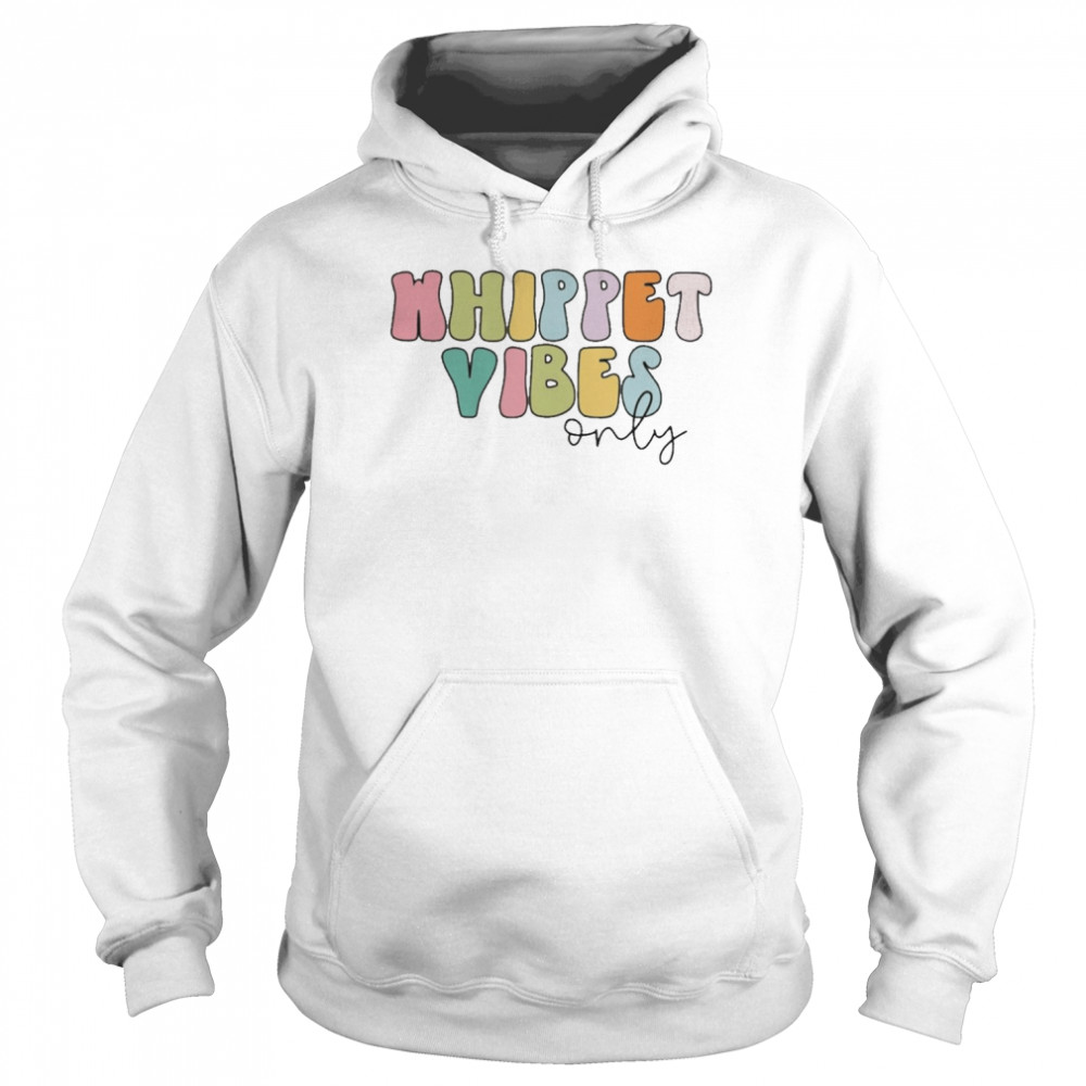 Whippet Vibes Only Shirt Unisex Hoodie