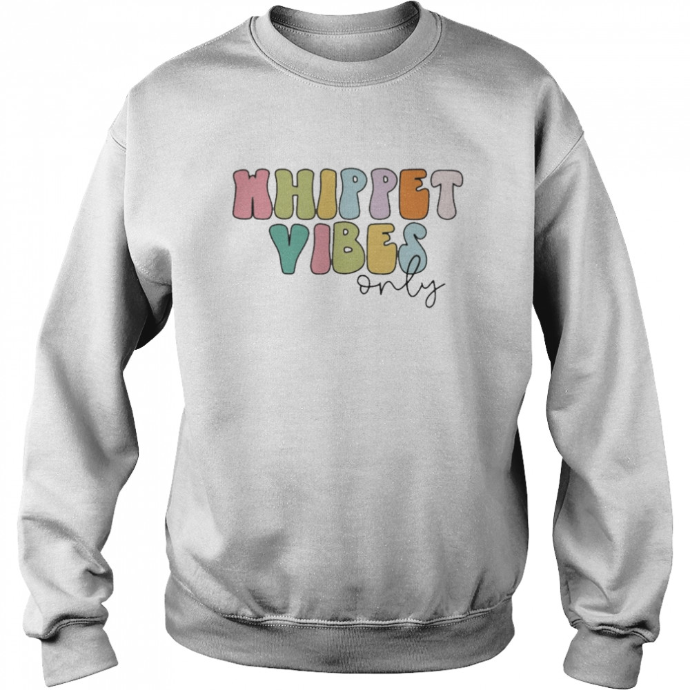 Whippet Vibes Only Shirt Unisex Sweatshirt