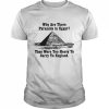 Why Are There Pyramids In Egypt There Are Too Heavy To Carry To England Shirt Classic Men's T-shirt