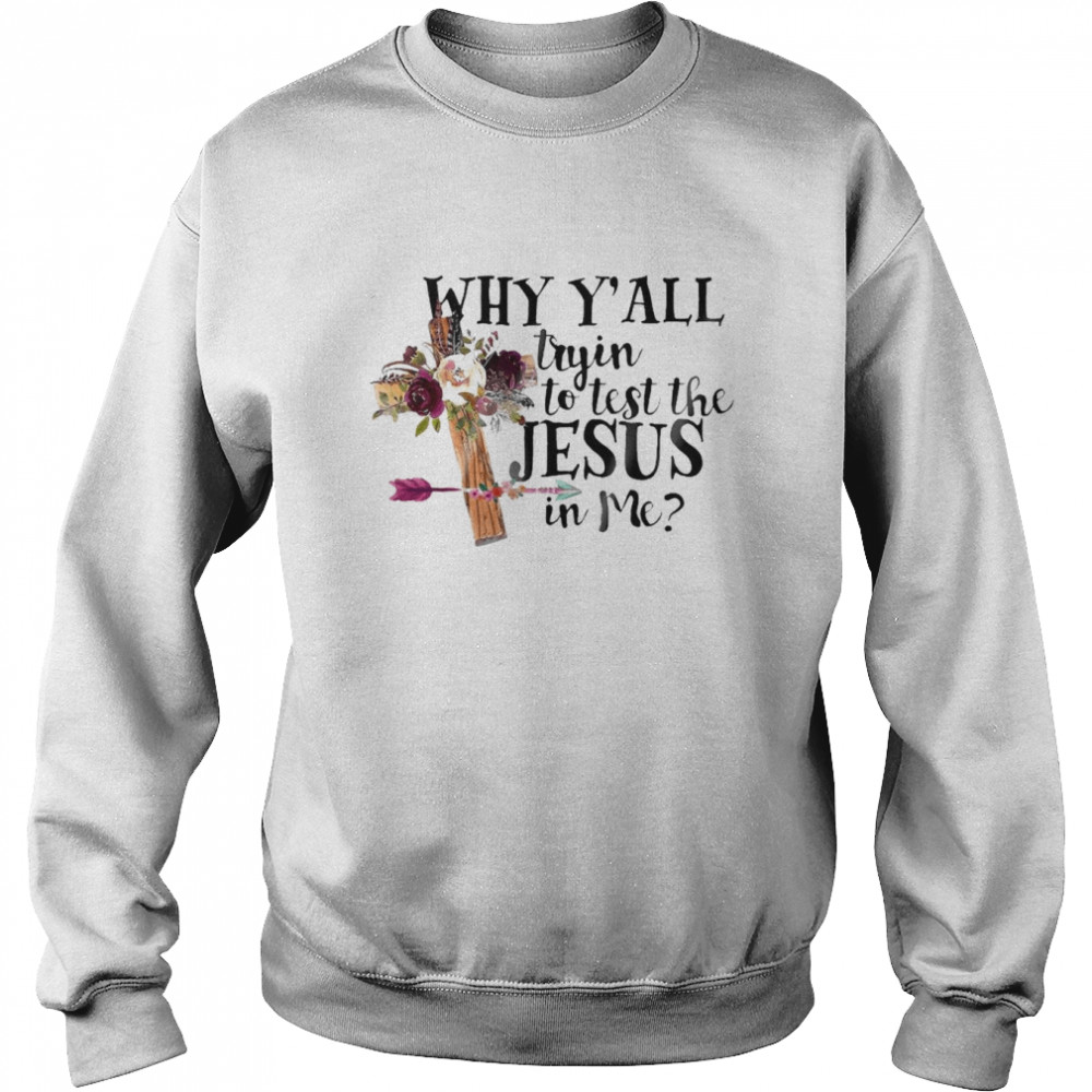 Why Y’all tryin to test the Jesus in me  Unisex Sweatshirt