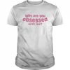 Why are you obsessed with me  Classic Men's T-shirt