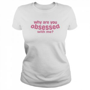 Why are you obsessed with me  Classic Women's T-shirt