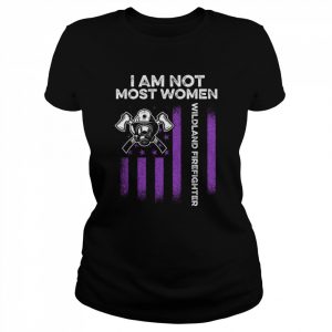 Wildland Firefighter I Am Not Most Women  Classic Women's T-shirt