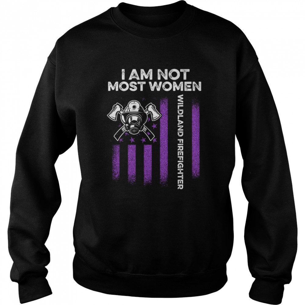 Wildland Firefighter I Am Not Most Women  Unisex Sweatshirt