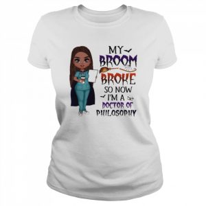 Witch Girl My Broom Broke so now I’m Doctor of Philosophy Halloween  Classic Women's T-shirt