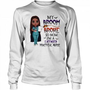 Witch Girl My Broom Broke so now I’m Licensed practical nurse Halloween  Long Sleeved T-shirt