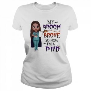 Witch Girl My Broom Broke so now I’m PHD Halloween  Classic Women's T-shirt