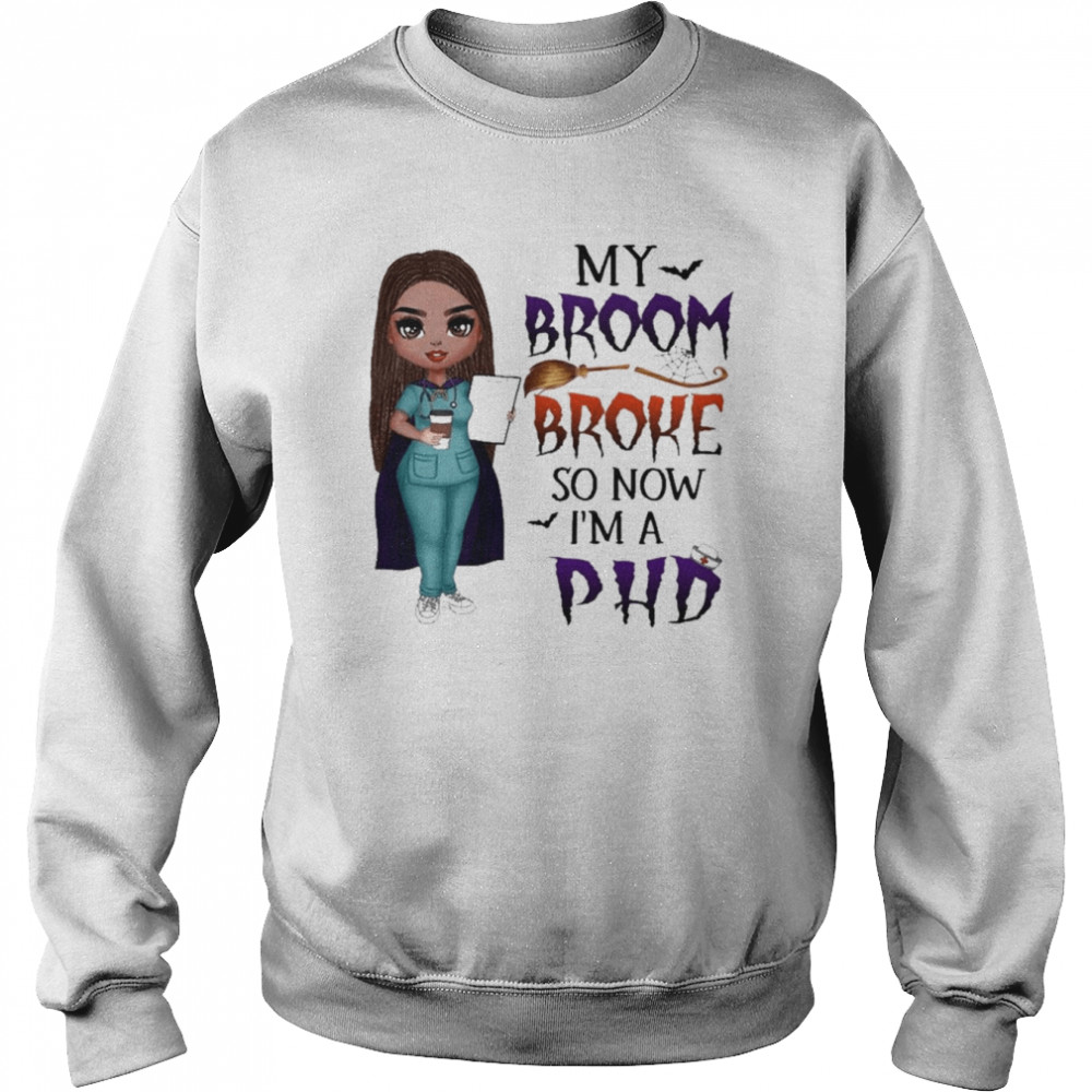 Witch Girl My Broom Broke so now I’m PHD Halloween  Unisex Sweatshirt