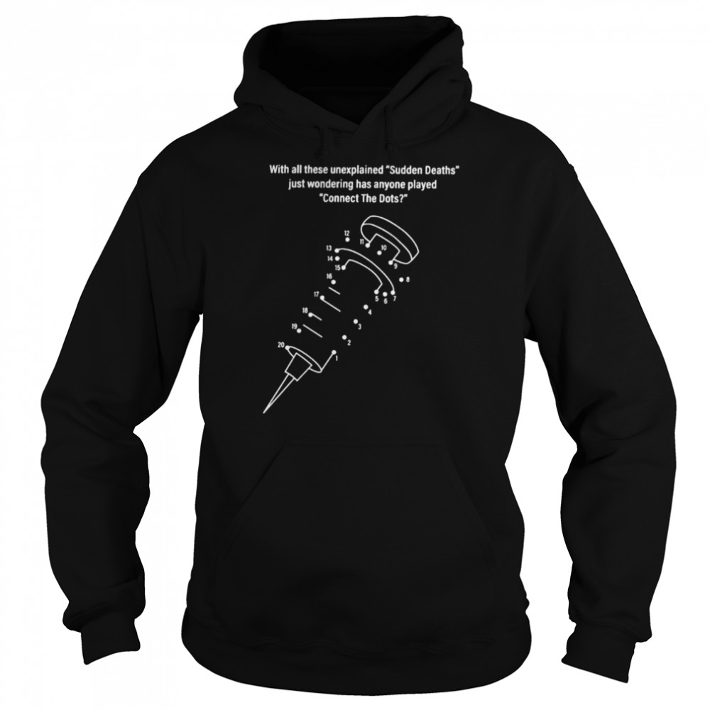 With all these unexplained sudden deaths just wondering has anyone played connect the dots  Unisex Hoodie