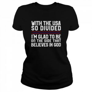 With the USA so divided i’m glad to be on the side that believes in God T- Classic Women's T-shirt