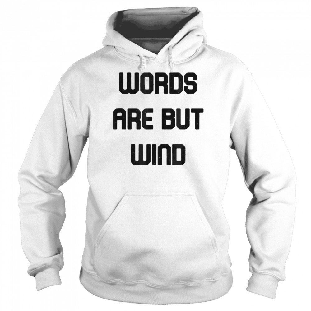 Word Are But Wind T- Unisex Hoodie