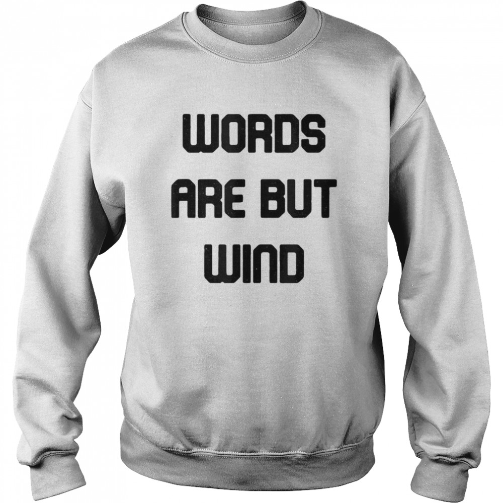 Word Are But Wind T- Unisex Sweatshirt