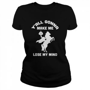 Y’all gonna make me lose my mind  Classic Women's T-shirt