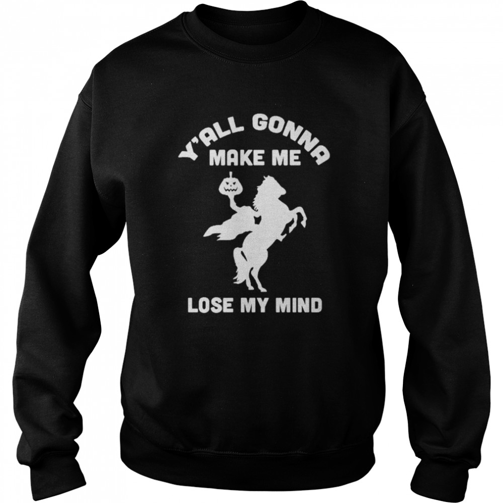 Y’all gonna make me lose my mind  Unisex Sweatshirt