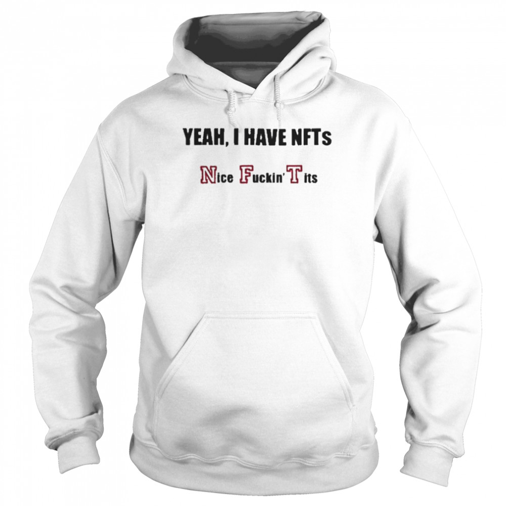 Yeah I Have Nfts Nice Fuckin Tits T Shirt Unisex Hoodie