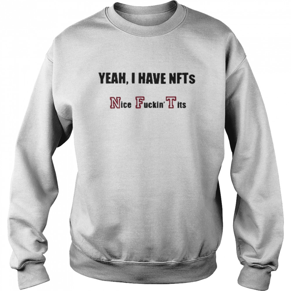 Yeah I Have Nfts Nice Fuckin Tits T Shirt Unisex Sweatshirt