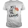 Yes I Like Pina Colada Song  Classic Men's T-shirt