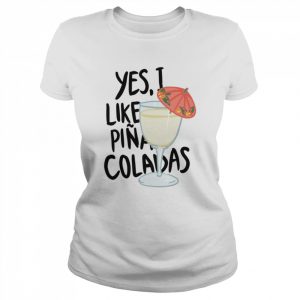 Yes I Like Pina Colada Song  Classic Women's T-shirt