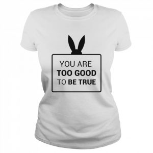 You Are Too Good To Be True  Classic Women's T-shirt