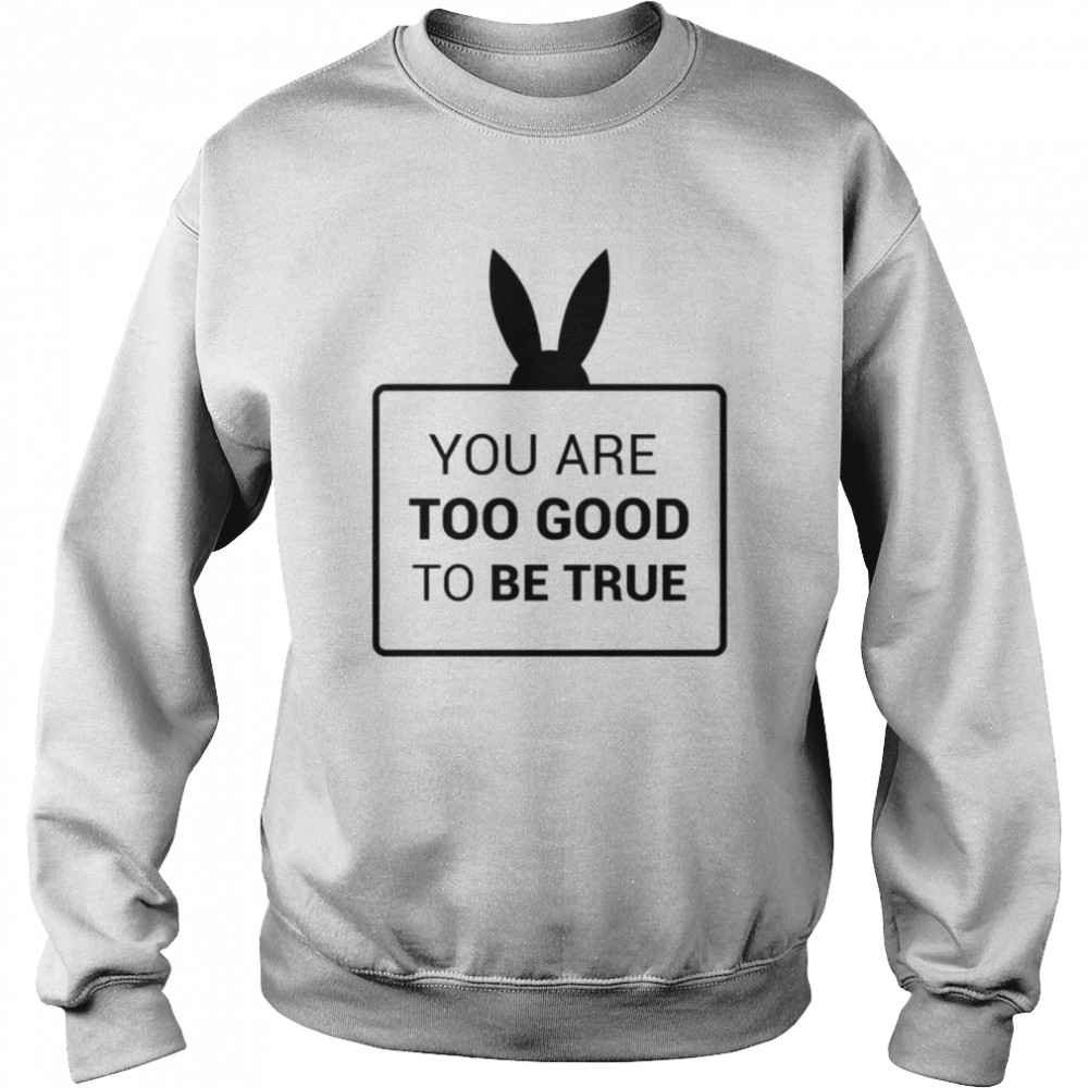 You Are Too Good To Be True  Unisex Sweatshirt