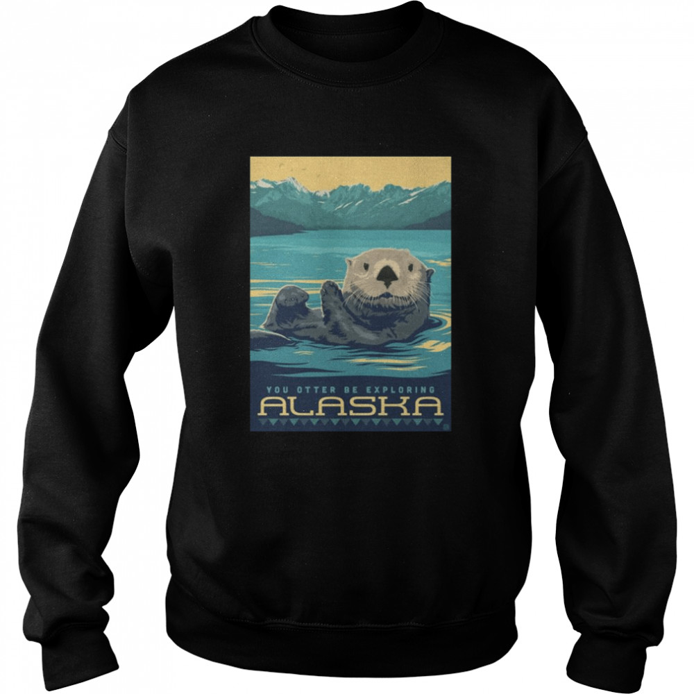 You Be Exploring Alaska Otter  Unisex Sweatshirt