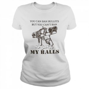 You Can Ban Bullets But You Can’T Ban My Balls Japanese Pipe Gun  Classic Women's T-shirt