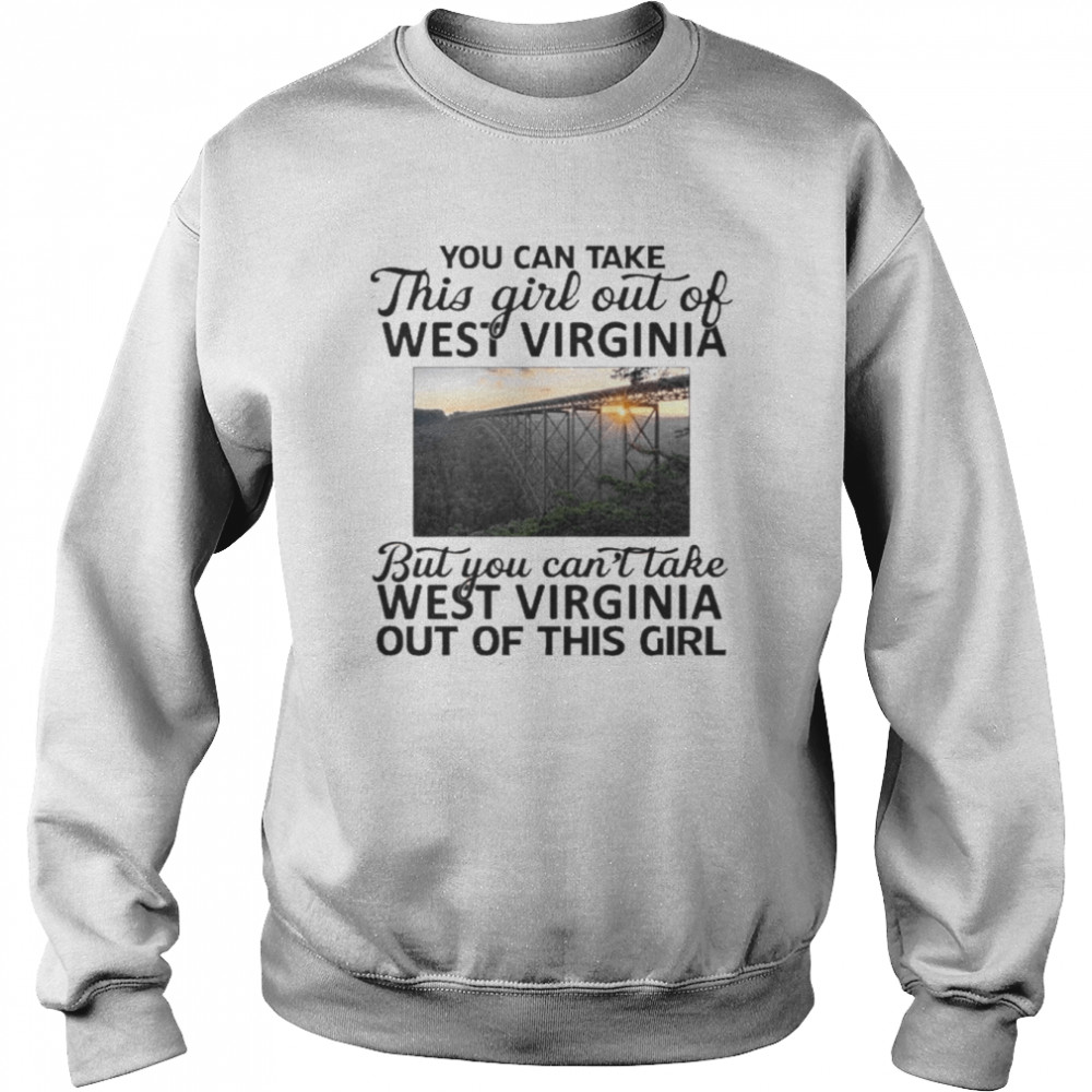 You Can Take This Girl Out Of West Virginia Shirt Unisex Sweatshirt